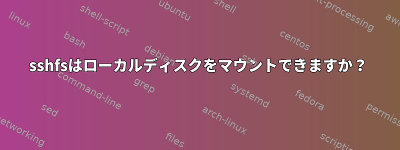 sshfsはローカルディスクをマウントできますか？