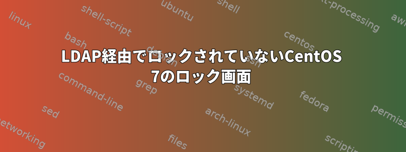 LDAP経由でロックされていないCentOS 7のロック画面