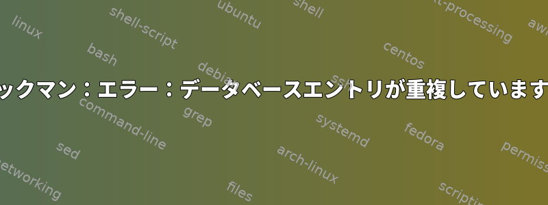 パックマン：エラー：データベースエントリが重複しています。