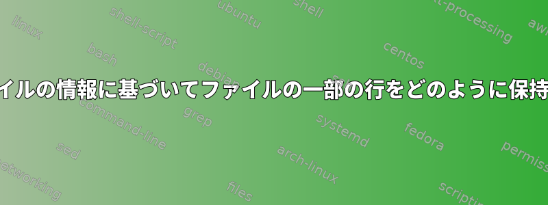 2番目のファイルの情報に基づいてファイルの一部の行をどのように保持しますか？