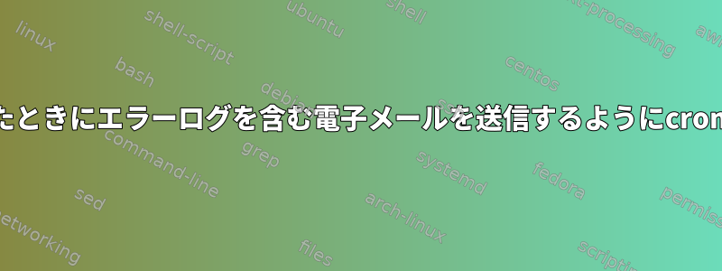 スクリプトでエラーが発生したときにエラーログを含む電子メールを送信するようにcronをどのように取得しますか？