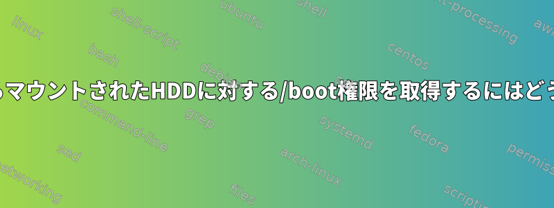 起動可能ディスクからマウントされたHDDに対する/boot権限を取得するにはどうすればよいですか？