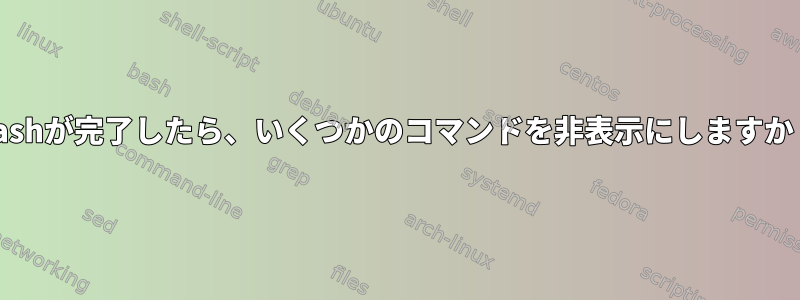 Bashが完了したら、いくつかのコマンドを非表示にしますか？