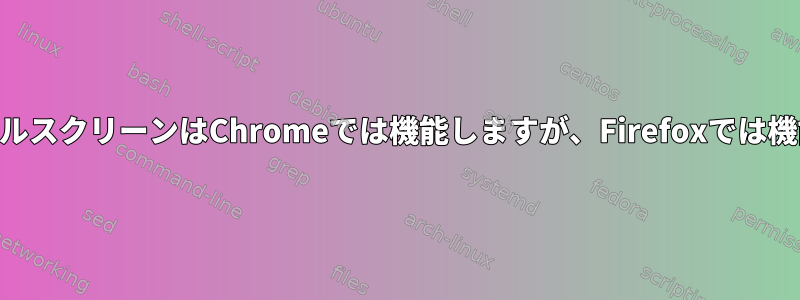 XMonadのフルスクリーンはChromeでは機能しますが、Firefoxでは機能しません。