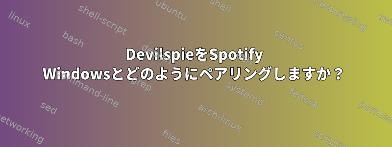 DevilspieをSpotify Windowsとどのようにペアリングしますか？