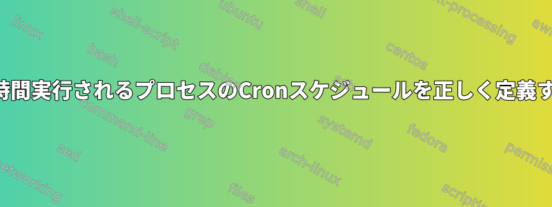 毎時間実行されるプロセスのCronスケジュールを正しく定義する