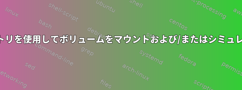 既存のディレクトリを使用してボリュームをマウントおよび/またはシミュレートしますか？