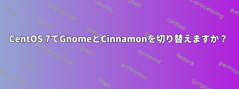 CentOS 7でGnomeとCinnamonを切り替えますか？