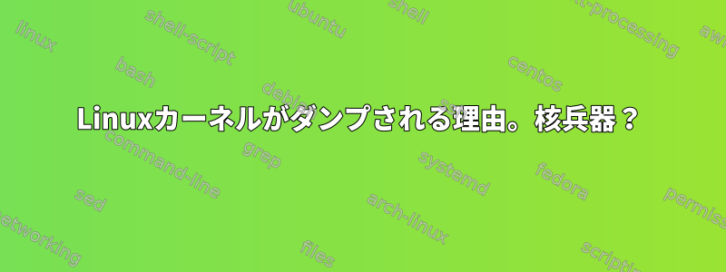 Linuxカーネルがダンプされる理由。核兵器？