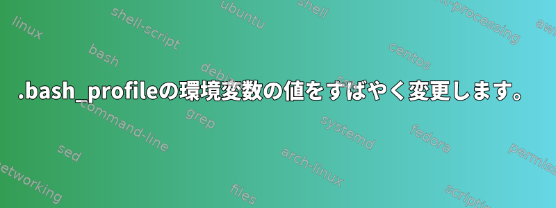 .bash_profileの環境変数の値をすばやく変更します。