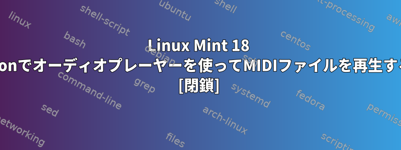 Linux Mint 18 Cinnamonでオーディオプレーヤーを使ってMIDIファイルを再生するには？ [閉鎖]