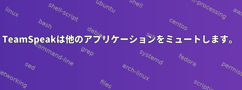 TeamSpeakは他のアプリケーションをミュートします。