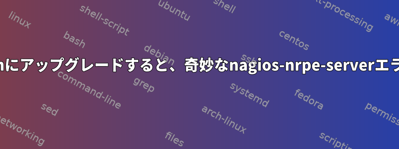 JessieからStretchにアップグレードすると、奇妙なnagios-nrpe-serverエラーが発生します。