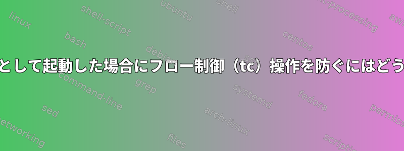 root以外のユーザーとして起動した場合にフロー制御（tc）操作を防ぐにはどうすればよいですか？