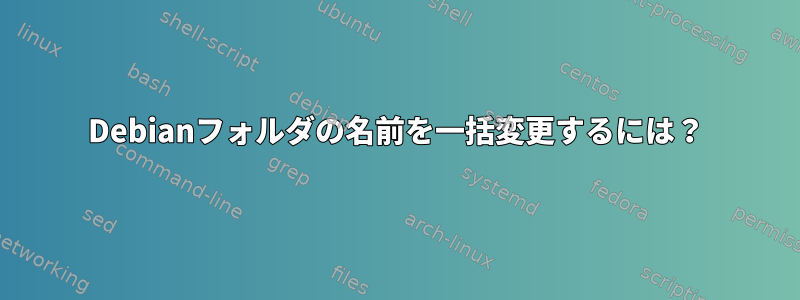 Debianフォルダの名前を一括変更するには？