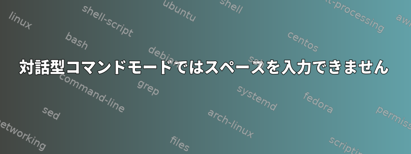 対話型コマンドモードではスペースを入力できません