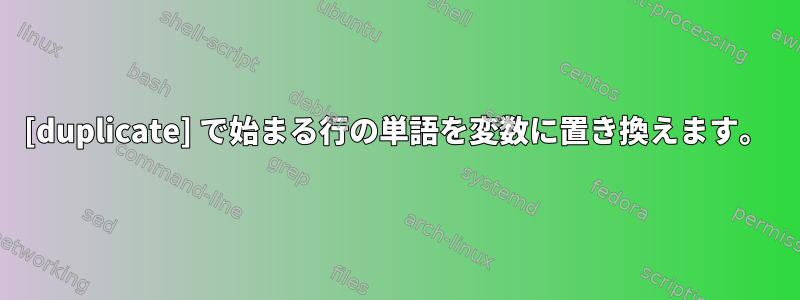 [duplicate] で始まる行の単語を変数に置き換えます。