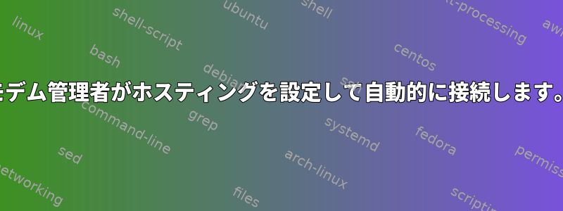 モデム管理者がホスティングを設定して自動的に接続します。