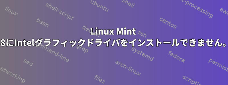 Linux Mint 18にIntelグラフィックドライバをインストールできません。