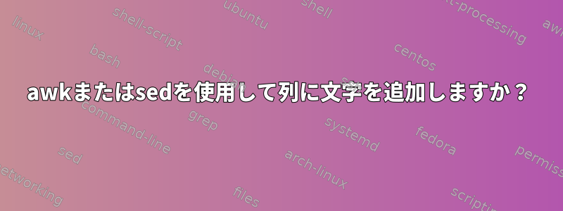 awkまたはsedを使用して列に文字を追加しますか？