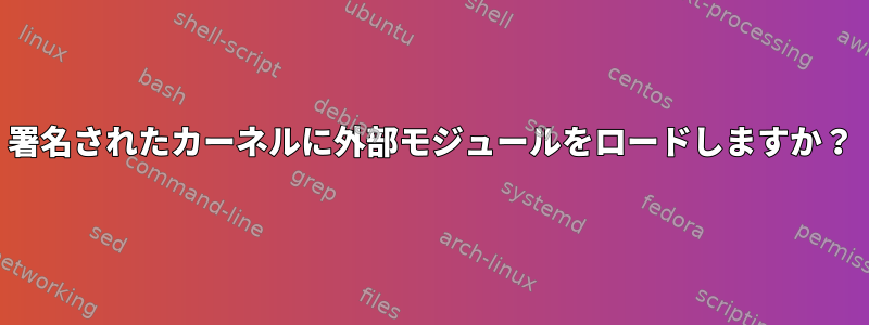 署名されたカーネルに外部モジュールをロードしますか？