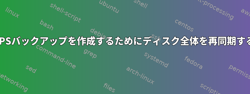 フルVPSバックアップを作成するためにディスク全体を再同期する方法