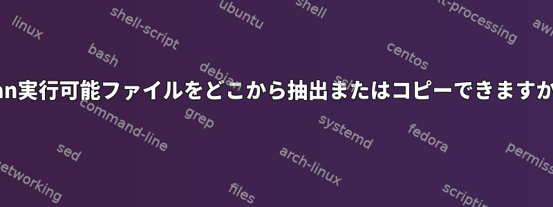 man実行可能ファイルをどこから抽出またはコピーできますか？