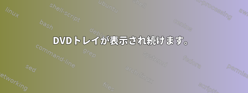 DVDトレイが表示され続けます。