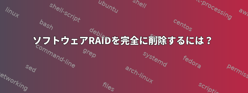 ソフトウェアRAIDを完全に削除するには？