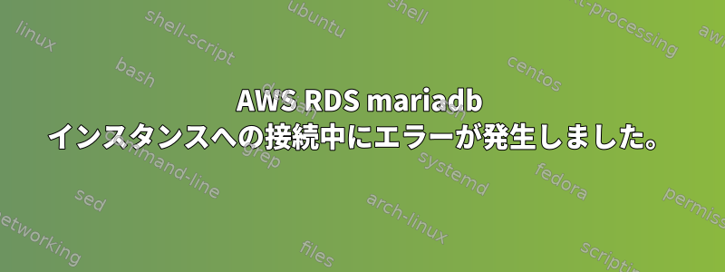 AWS RDS mariadb インスタンスへの接続中にエラーが発生しました。