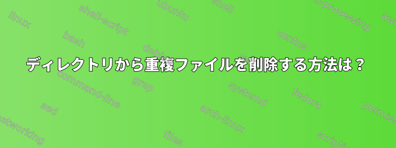 ディレクトリから重複ファイルを削除する方法は？