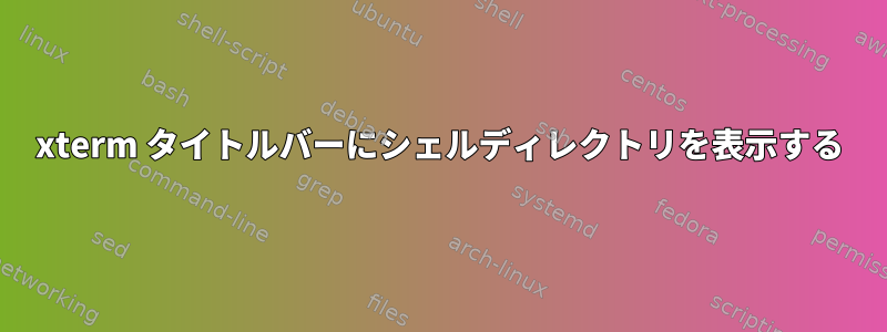 xterm タイトルバーにシェルディレクトリを表示する