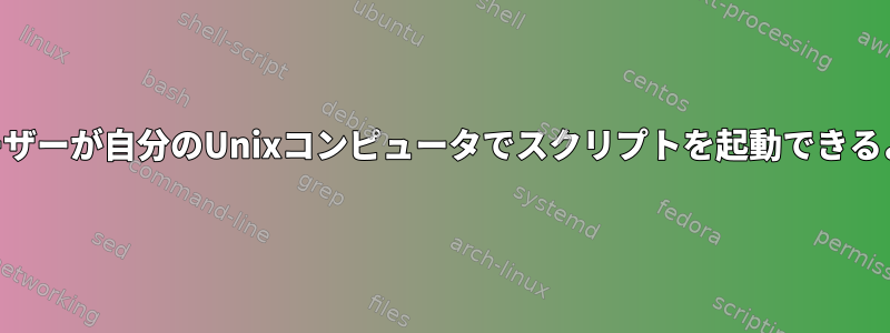 WinまたはMacユーザーが自分のUnixコンピュータでスクリプトを起動できるようにする[閉じる]