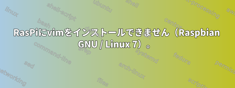 RasPiにvimをインストールできません（Raspbian GNU / Linux 7）。