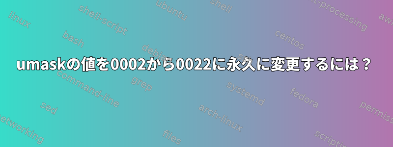 umaskの値を0002から0022に永久に変更するには？