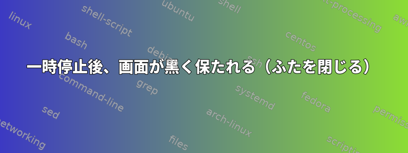 一時停止後、画面が黒く保たれる（ふたを閉じる）