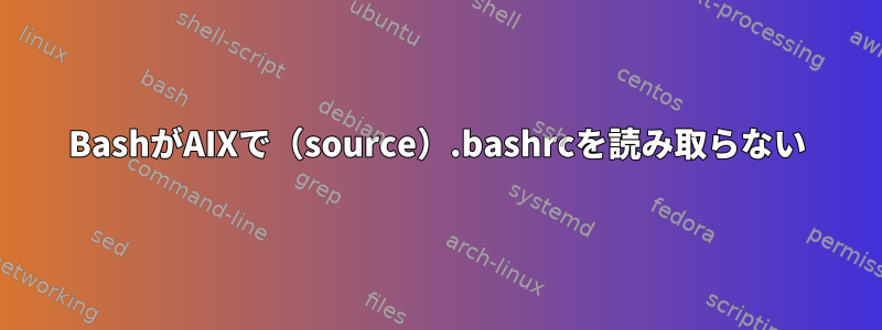 BashがAIXで（source）.bashrcを読み取らない