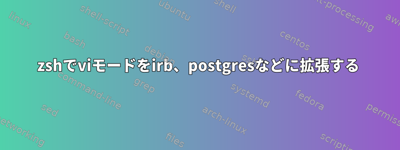 zshでviモードをirb、postgresなどに拡張する