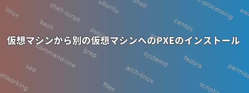 仮想マシンから別の仮想マシンへのPXEのインストール