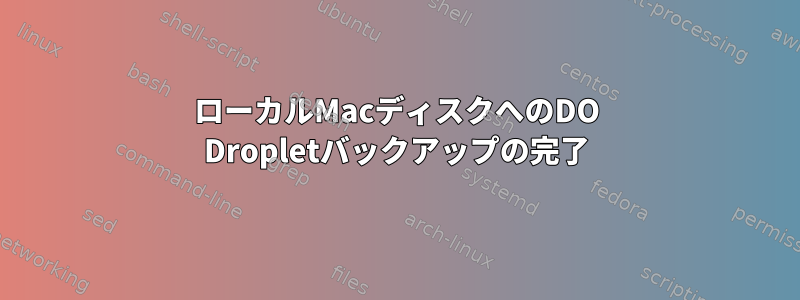 ローカルMacディスクへのDO Dropletバックアップの完了