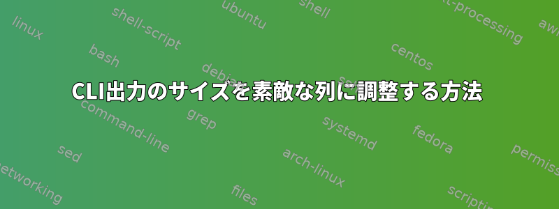 CLI出力のサイズを素敵な列に調整する方法