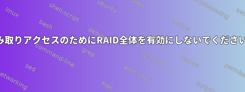 読み取りアクセスのためにRAID全体を有効にしないでください。