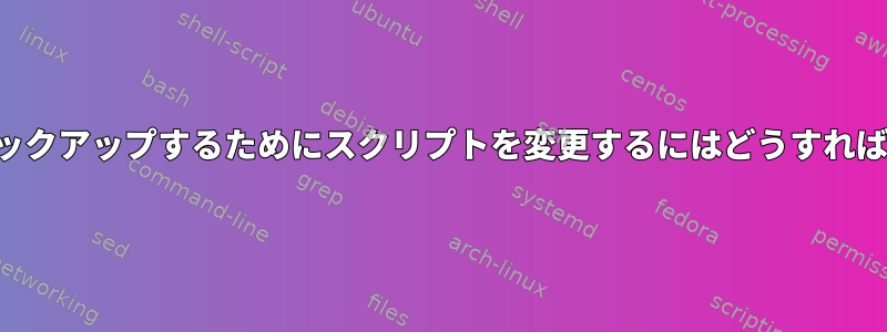 ファイルをバックアップするためにスクリプトを変更するにはどうすればよいですか？