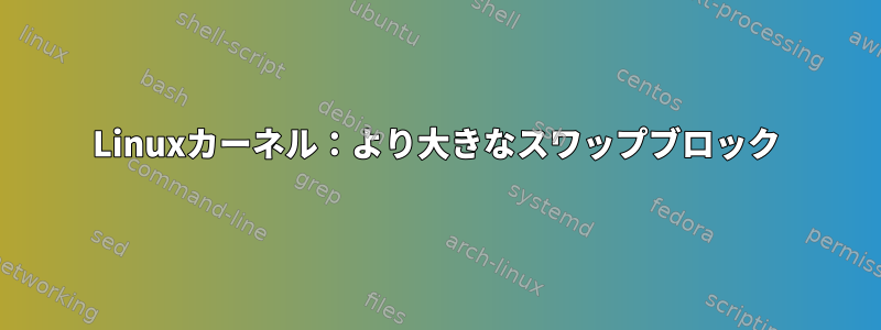 Linuxカーネル：より大きなスワップブロック