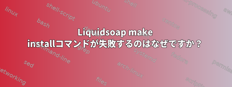 Liquidsoap make installコマンドが失敗するのはなぜですか？