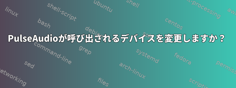 PulseAudioが呼び出されるデバイスを変更しますか？