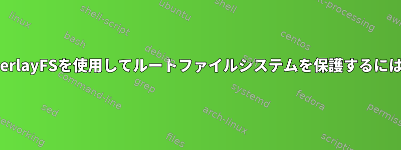 OverlayFSを使用してルートファイルシステムを保護するには？