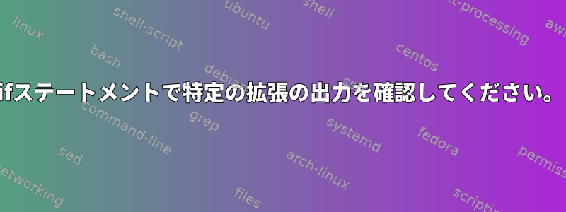 ifステートメントで特定の拡張の出力を確認してください。