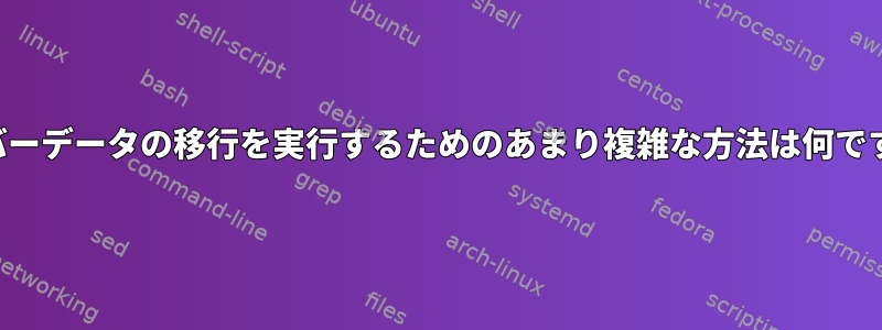 サーバーデータの移行を実行するためのあまり複雑な方法は何ですか？