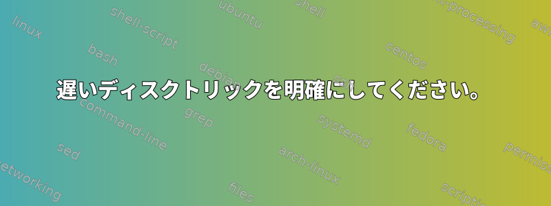 遅いディスクトリックを明確にしてください。